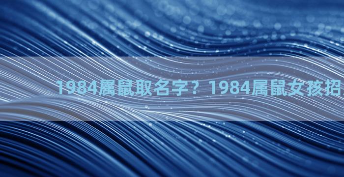 1984属鼠取名字？1984属鼠女孩招财名字子