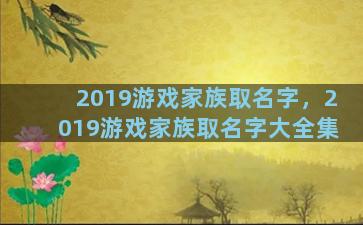 2019游戏家族取名字，2019游戏家族取名字大全集