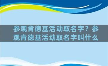 参观肯德基活动取名字？参观肯德基活动取名字叫什么