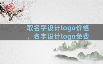 取名字设计logo价格，名字设计logo免费