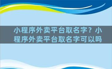 小程序外卖平台取名字？小程序外卖平台取名字可以吗