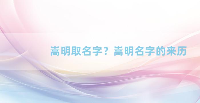 嵩明取名字？嵩明名字的来历