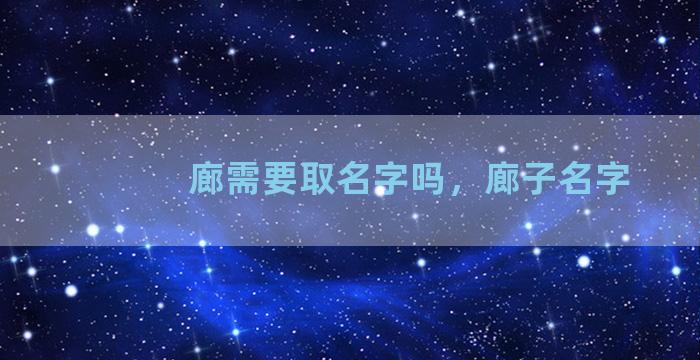 廊需要取名字吗，廊子名字