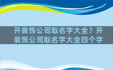 开装饰公司取名字大全？开装饰公司取名字大全四个字