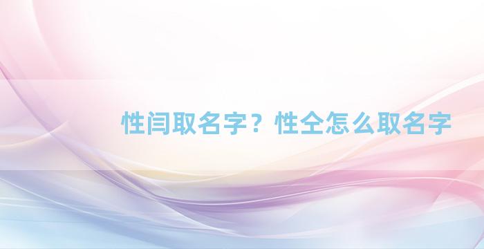 性闫取名字？性仝怎么取名字