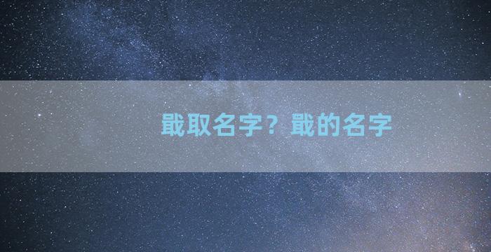 戢取名字？戢的名字