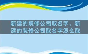 新建的装修公司取名字，新建的装修公司取名字怎么取