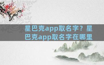 星巴克app取名字？星巴克app取名字在哪里