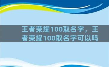 王者荣耀100取名字，王者荣耀100取名字可以吗