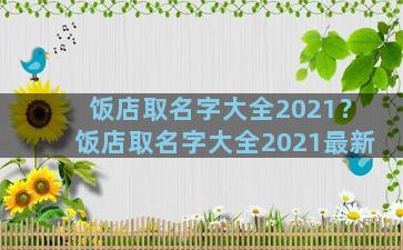 饭店取名字大全2021？饭店取名字大全2021最新